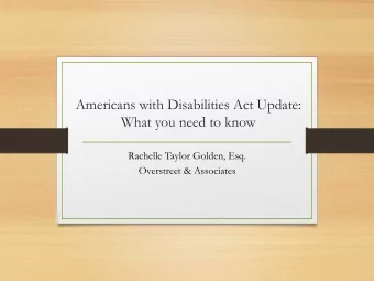 Americans with Disabilities Act Update:  What you need to know  Rachelle Taylor Golden, Esq.