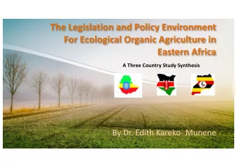 The Legislation and Policy Environment  For Ecological Organic Agriculture in  Eastern Africa  A