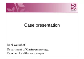Case presentation  Roni weisshof  Department of Gastroenterology  Department of Gastroenterology,