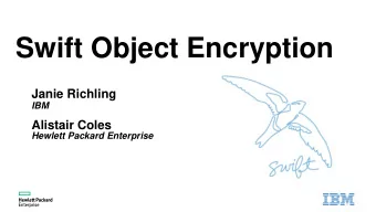 Swift Object Encryption  Janie Richling  IBM  Alistair Coles  Hewlett Packard Enterprise  Taking a