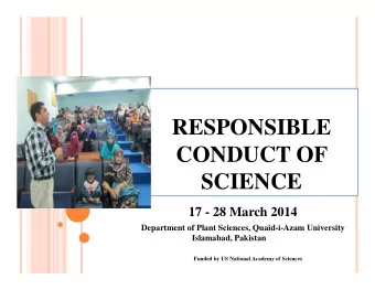 RESPONSIBLE  CONDUCT OF  SCIENCE  17 - 28 March 2014  Department of Plant Sciences, Quaid-i-Azam