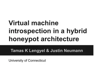 Virtual machine  introspection in a hybrid  honeypot architecture  Tamas K Lengyel &amp; Justin
