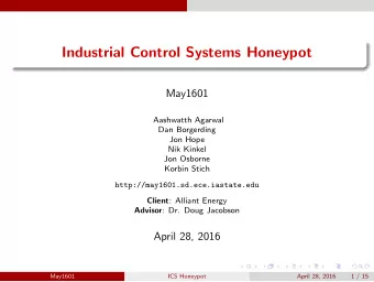 Industrial Control Systems Honeypot  May1601  Aashwatth Agarwal  Dan Borgerding  Jon Hope  Nik