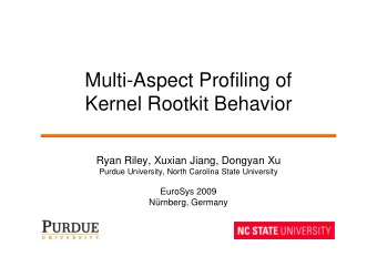 Multi-Aspect Profiling of  Kernel Rootkit Behavior  Ryan Riley, Xuxian Jiang, Dongyan Xu  Purdue