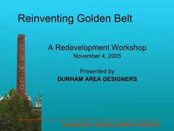 Reinventing Golden Belt  A Redevelopment Workshop  November 4, 2005  Presented by  DURHAM AREA