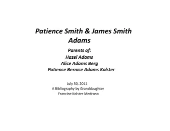 Patience Smith &amp; James Smith  Adams Parents of: Hazel Adams Alice Adams Berg Patience Bernice