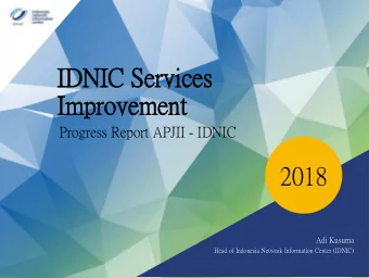 IDNI  DNIC  C Servic  vices  Improvement  vement  Progress Report APJII - IDNIC  2018  Adi Kusuma