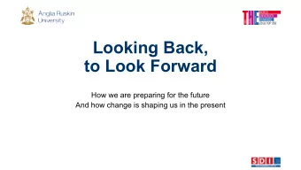 Looking Back,  to Look Forward  How we are preparing for the future  And how change is shaping us