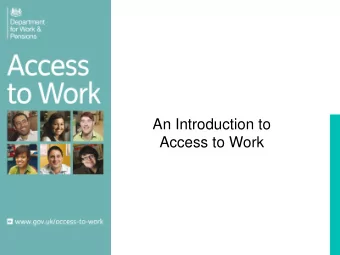 An Introduction to  Access to Work  Access to Work is a programme that aims to help people who have