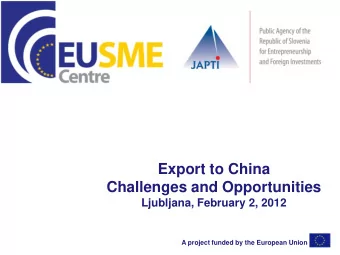 Export to China  Challenges and Opportunities  Ljubljana, February 2, 2012 A project funded by the