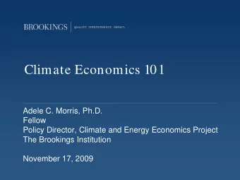 Climate Economics 101  Adele C. Morris, Ph.D.  Fellow  Policy Director, Climate and Energy
