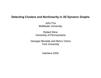 Detecting Clusters and Nonlinearity in 3D Dynamic Graphs  John Fox  McMaster University  Robert