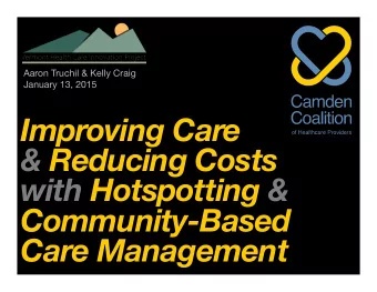 Improving Care  &amp; Reducing Costs   with Hotspotting &amp;  Community-Based Care