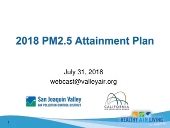 July 31, 2018  webcast@valleyair.org  1    San Joaquin Valley faces unmatched challenge in