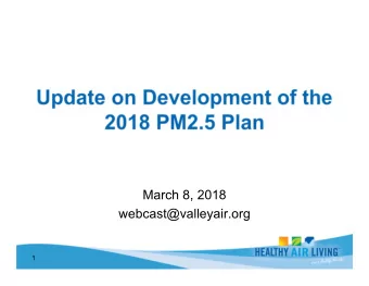 March 8, 2018  webcast@valleyair.org  1  District preparing attainment strategy to address multiple
