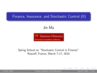 Finance, Insurance, and Stochastic Control (II)  Jin Ma  Spring School on Stochastic Control in