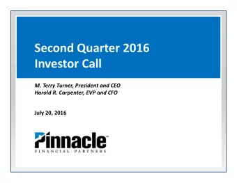 Second Quarter 2016  Investor Call  M. Terry Turner, President and CEO  Harold R. Carpenter, EVP
