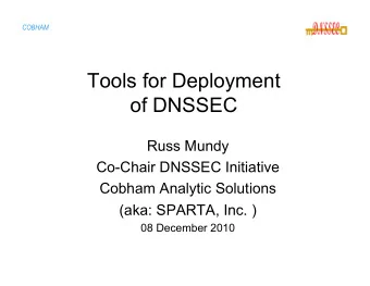 Tools for Deployment  of DNSSEC  Russ Mundy  Co-Chair DNSSEC Initiative  Cobham Analytic Solutions