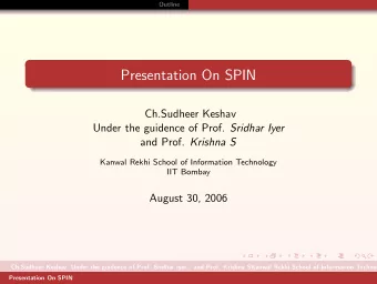Presentation On SPIN  Ch.Sudheer Keshav Under the guidence of Prof. Sridhar Iyer and Prof. Krishna