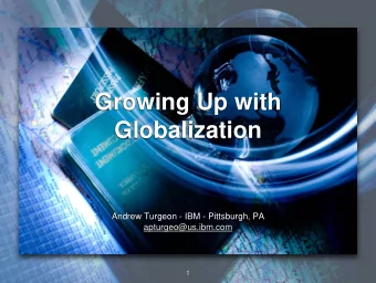 Growing Up with  Globalization  Andrew Turgeon - IBM - Pittsburgh, PA  apturgeo@us.ibm.com  1  In