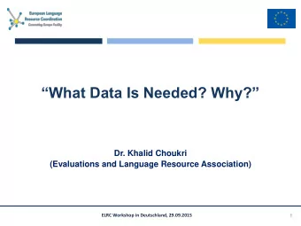 What Data Is Needed? Why?  Dr. Khalid Choukri  (Evaluations and Language Resource