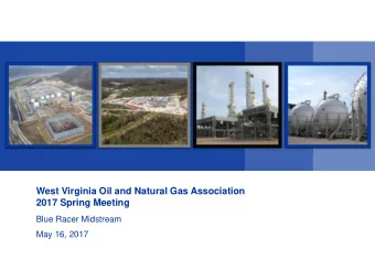 West Virginia Oil and Natural Gas Association  2017 Spring Meeting  Blue Racer Midstream  May 16,