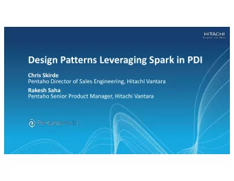 Design Patterns Leveraging Spark in PDI  Chris Skirde  Pentaho Director of Sales Engineering,