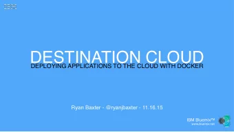 DESTINATION CLOUD  DEPLOYING APPLICATIONS TO THE CLOUD WITH DOCKER  Ryan Baxter - @ryanjbaxter -