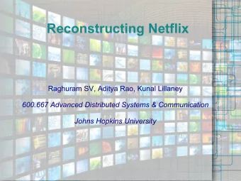 Reconstructing Netflix  Raghuram SV, Aditya Rao, Kunal Lillaney  600.667 Advanced Distributed