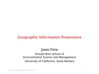 Geographic Information Provenance J AMES F REW  Donald Bren School of  Environmental Science and