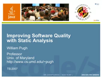 Improving Software Quality  with Static Analysis  William Pugh  Professor  Univ. of Maryland