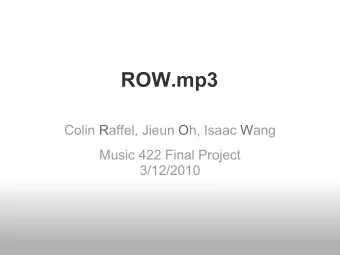 ROW.mp3  Colin Raffel, Jieun Oh, Isaac Wang  Music 422 Final Project  3/12/2010  Motivation  The