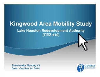 Kingwood Area Mobility Study  Lake Houston Redevelopment Authority  (TIRZ #10)  Stakeholder Meeting