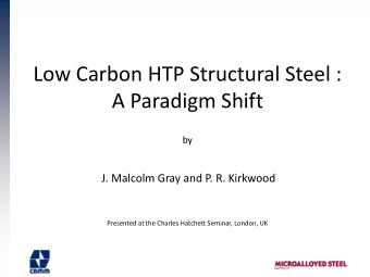 Low Carbon HTP Structural Steel :  A Paradigm Shift  by  J. Malcolm Gray and P. R. Kirkwood