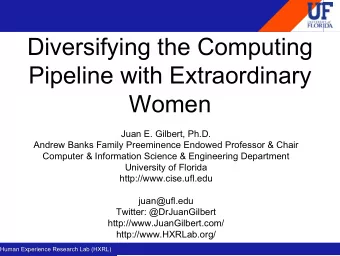 Diversifying the Computing  Pipeline with Extraordinary  Women  Juan E. Gilbert, Ph.D.  Andrew