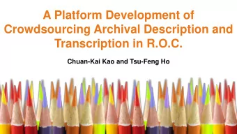 Crowdsourcing Archival Description and  Transcription in R.O.C.  Chuan-Kai Kao and Tsu-Feng Ho  M