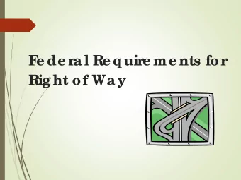 F  e de r  al Re quir  e me nts for  Right of Way  Training Objectives  Identify the