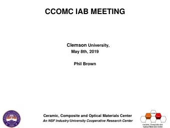 CCOMC IAB MEETING Clemson University,  May 8th, 2019  Phil Brown  CCOMC  CCOMC  Ceramic, Composite