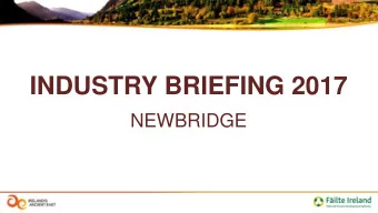 INDUSTRY BRIEFING 2017  NEWBRIDGE  JENNY DE SAULLES Head of Irelands Ancient East  PAUL KEELEY