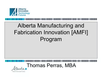 Alberta Manufacturing and  Fabrication Innovation [AMFI]  Program  Thomas Perras, MBA  Agenda