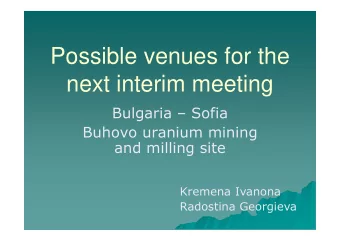 Possible venues for the  next interim meeting  Bulgaria  Sofia  Buhovo uranium mining  and