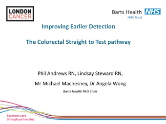 The Colorectal Straight to Test pathway  Phil Andrews RN, Lindsay Steward RN,  Mr Michael