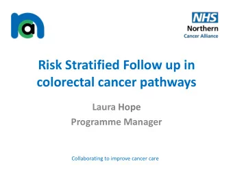 colorectal cancer pathways  Laura Hope  Programme Manager  Collaborating to improve cancer care