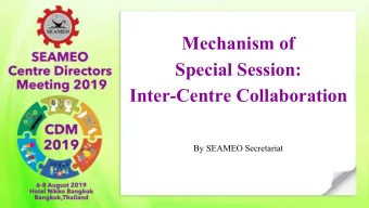 Mechanism of  Special Session:  Inter-Centre Collaboration  By SEAMEO Secretariat  Background of