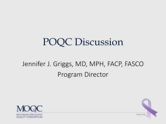 POQC Discussion  Jennifer J. Griggs, MD, MPH, FACP, FASCO  Program Director  Objectives  What is