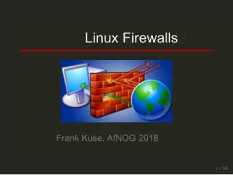 Linux Firewalls  Frank Kuse, AfNOG 2018  1 / 30  About this presentation  Based on a previous talk