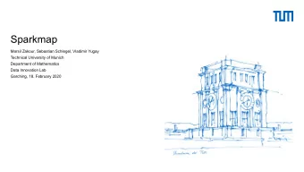 Sparkmap  Marsil Zakour, Sebastian Schlegel, Vladimir Yugay  Technical University of Munich