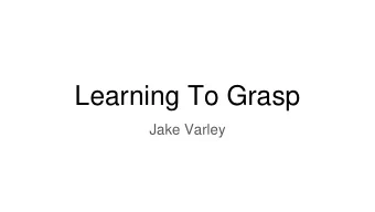 Learning To Grasp  Jake Varley  Overview  - What is a grasping pipeline?  - A current grasping