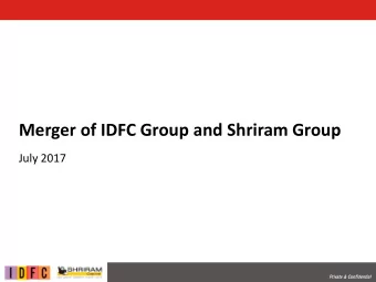 Merger of IDFC Group and Shriram Group  July 2017  Private &amp; Confidential  Intent &amp; Vision