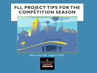 FLL PROJECT TIPS FOR THE  COMPETITION SEASON  Season Kick-Off :  August 3, 2019  INTRODUCTIONS